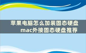 苹果电脑怎么加装固态硬盘 mac外接固态硬盘推荐